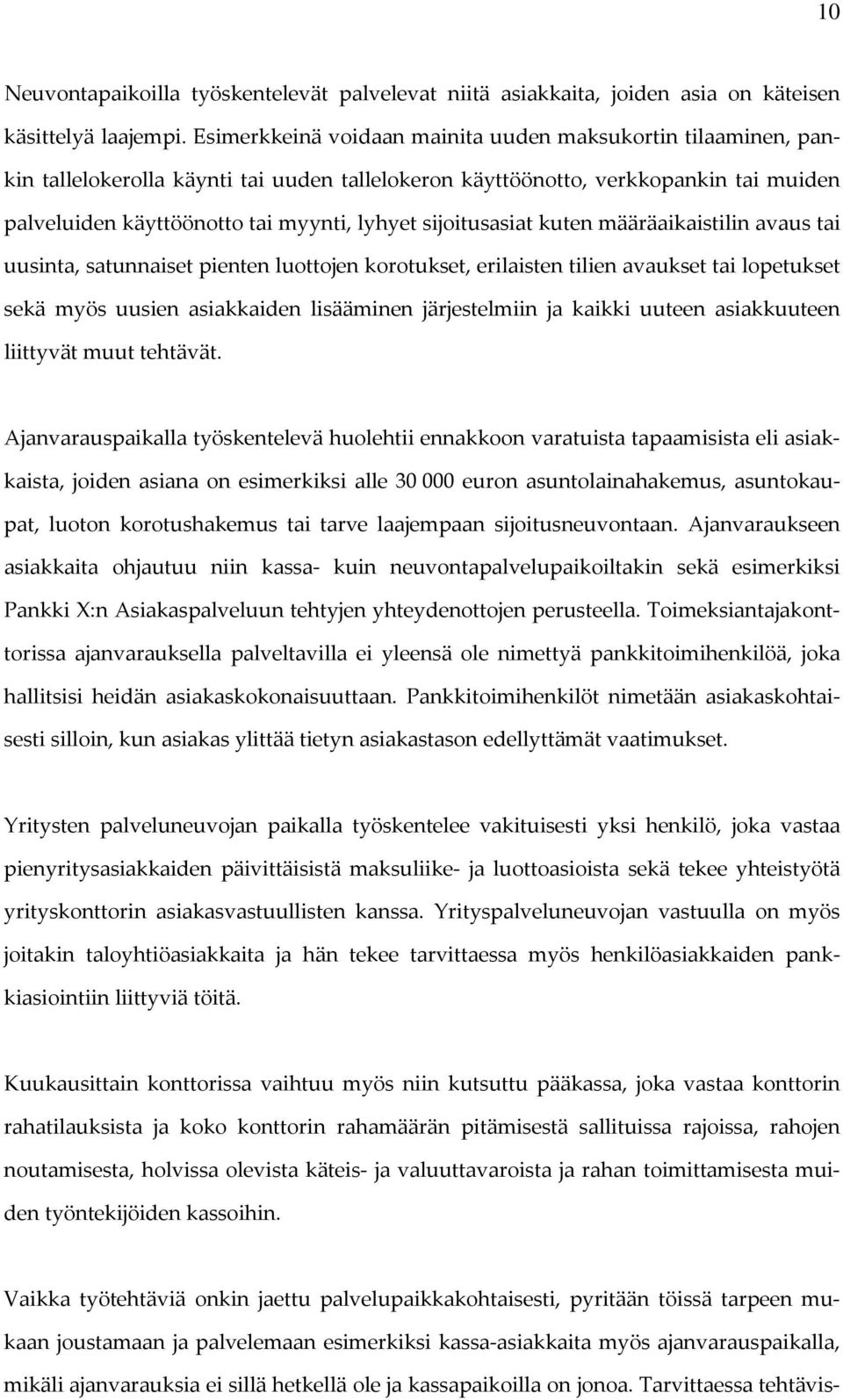 sijoitusasiat kuten määräaikaistilin avaus tai uusinta, satunnaiset pienten luottojen korotukset, erilaisten tilien avaukset tai lopetukset sekä myös uusien asiakkaiden lisääminen järjestelmiin ja