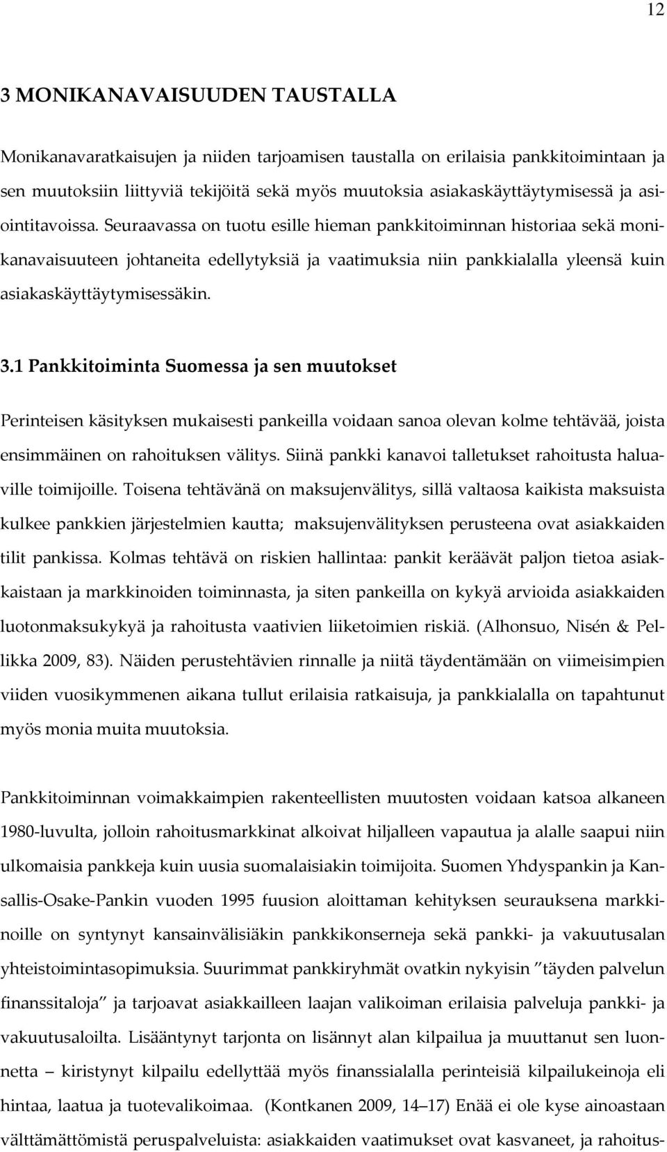 Seuraavassa on tuotu esille hieman pankkitoiminnan historiaa sekä monikanavaisuuteen johtaneita edellytyksiä ja vaatimuksia niin pankkialalla yleensä kuin asiakaskäyttäytymisessäkin. 3.