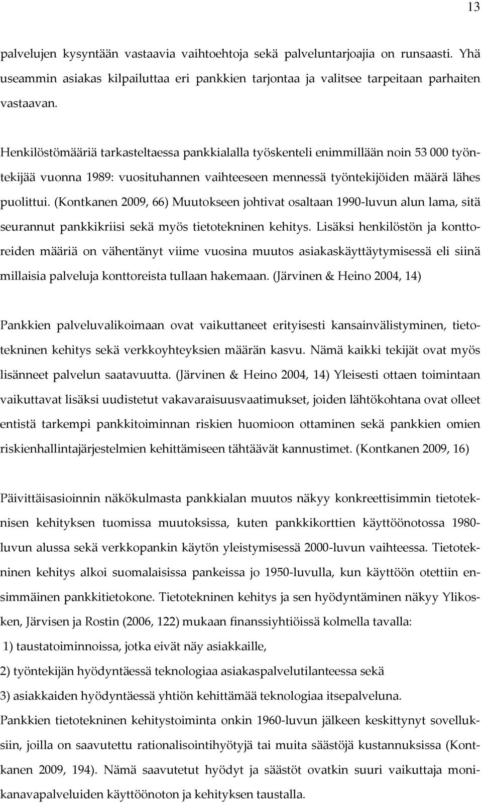 (Kontkanen 2009, 66) Muutokseen johtivat osaltaan 1990 luvun alun lama, sitä seurannut pankkikriisi sekä myös tietotekninen kehitys.