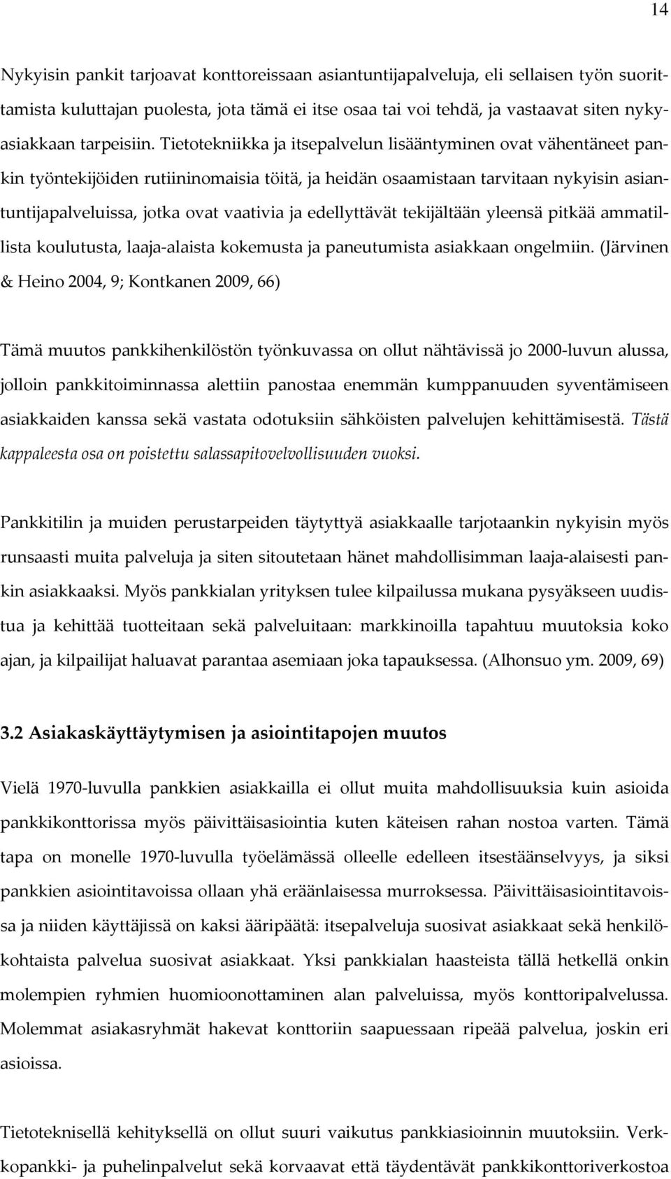 Tietotekniikka ja itsepalvelun lisääntyminen ovat vähentäneet pankin työntekijöiden rutiininomaisia töitä, ja heidän osaamistaan tarvitaan nykyisin asiantuntijapalveluissa, jotka ovat vaativia ja