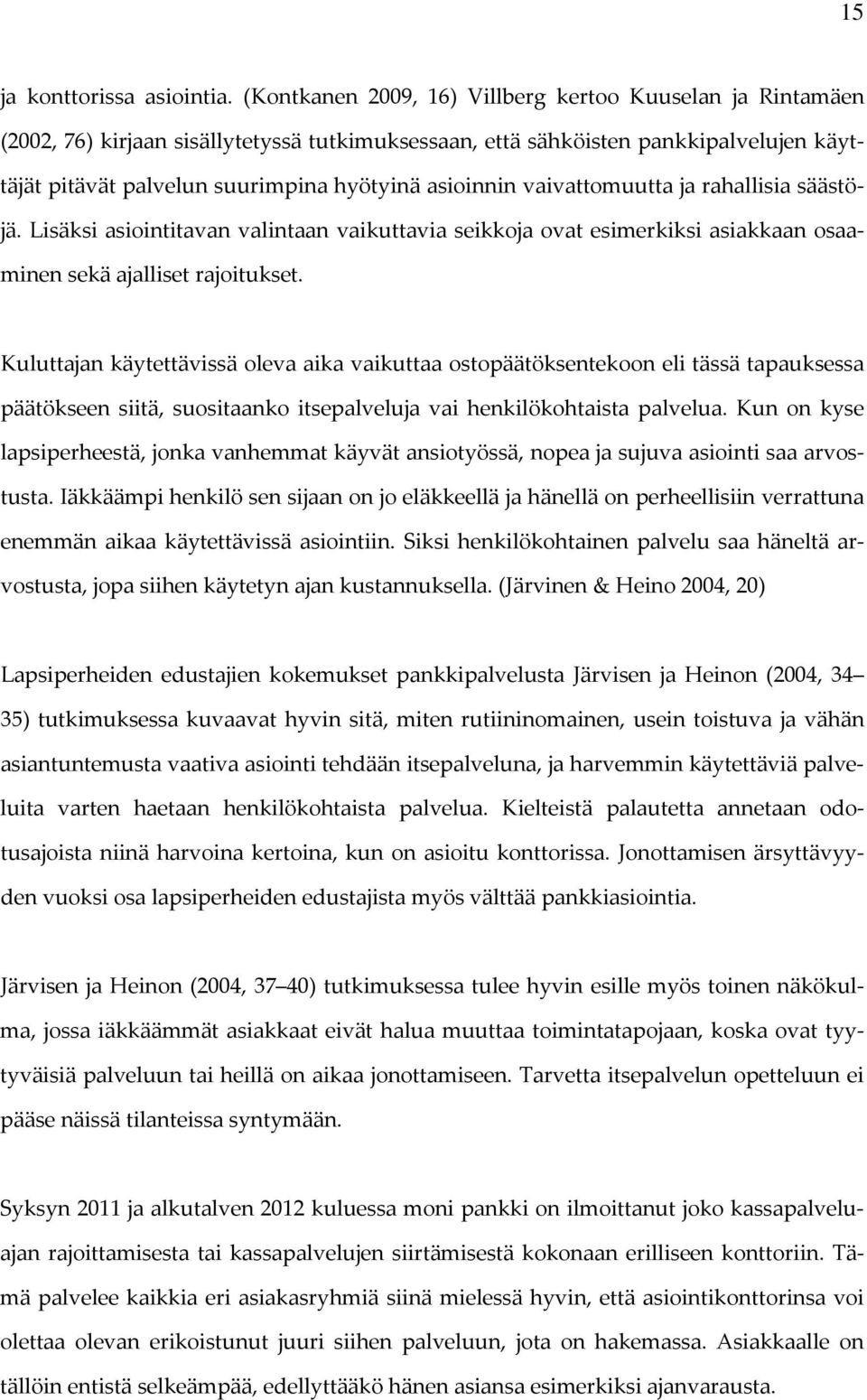 vaivattomuutta ja rahallisia säästöjä. Lisäksi asiointitavan valintaan vaikuttavia seikkoja ovat esimerkiksi asiakkaan osaaminen sekä ajalliset rajoitukset.