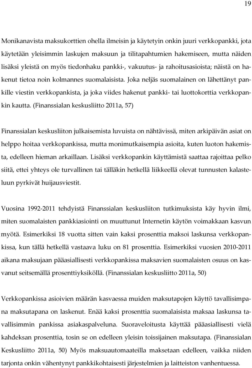 Joka neljäs suomalainen on lähettänyt pankille viestin verkkopankista, ja joka viides hakenut pankki tai luottokorttia verkkopankin kautta.