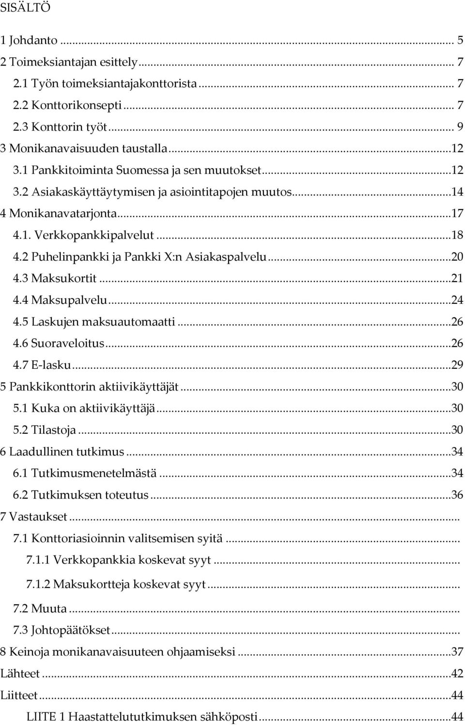 2 Puhelinpankki ja Pankki X:n Asiakaspalvelu...20 4.3 Maksukortit...21 4.4 Maksupalvelu...24 4.5 Laskujen maksuautomaatti...26 4.6 Suoraveloitus...26 4.7 E lasku...29 5 Pankkikonttorin aktiivikäyttäjät.