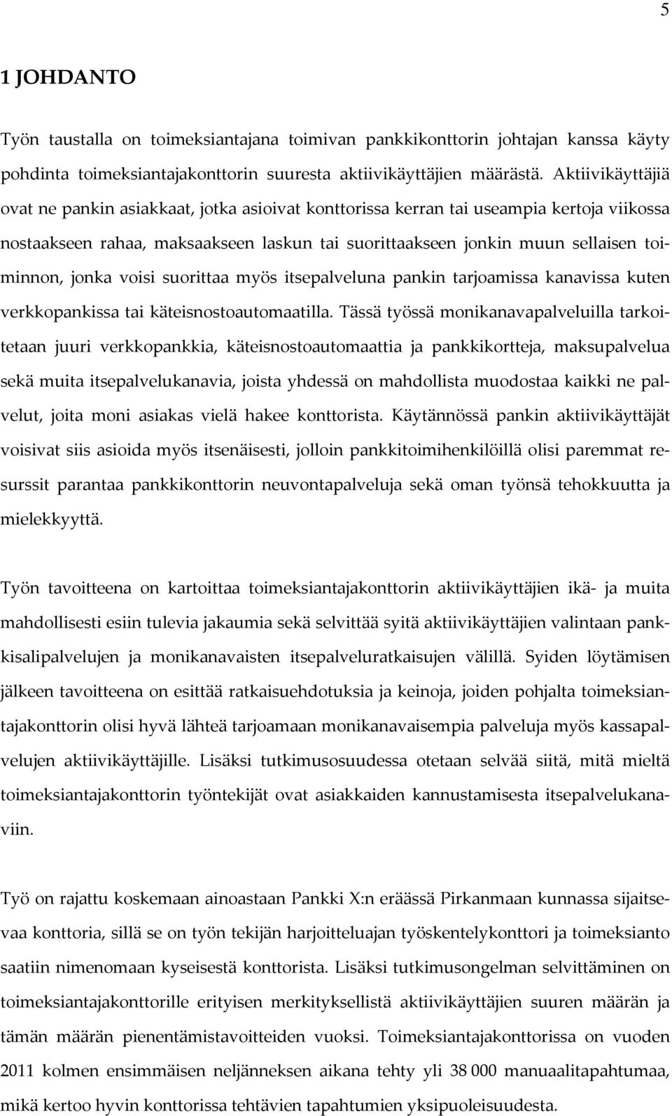 jonka voisi suorittaa myös itsepalveluna pankin tarjoamissa kanavissa kuten verkkopankissa tai käteisnostoautomaatilla.