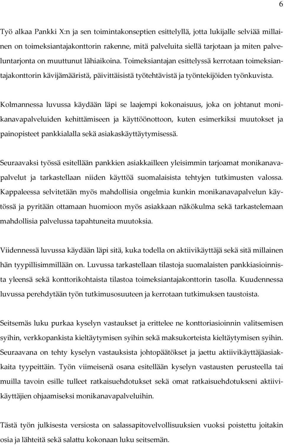 Kolmannessa luvussa käydään läpi se laajempi kokonaisuus, joka on johtanut monikanavapalveluiden kehittämiseen ja käyttöönottoon, kuten esimerkiksi muutokset ja painopisteet pankkialalla sekä