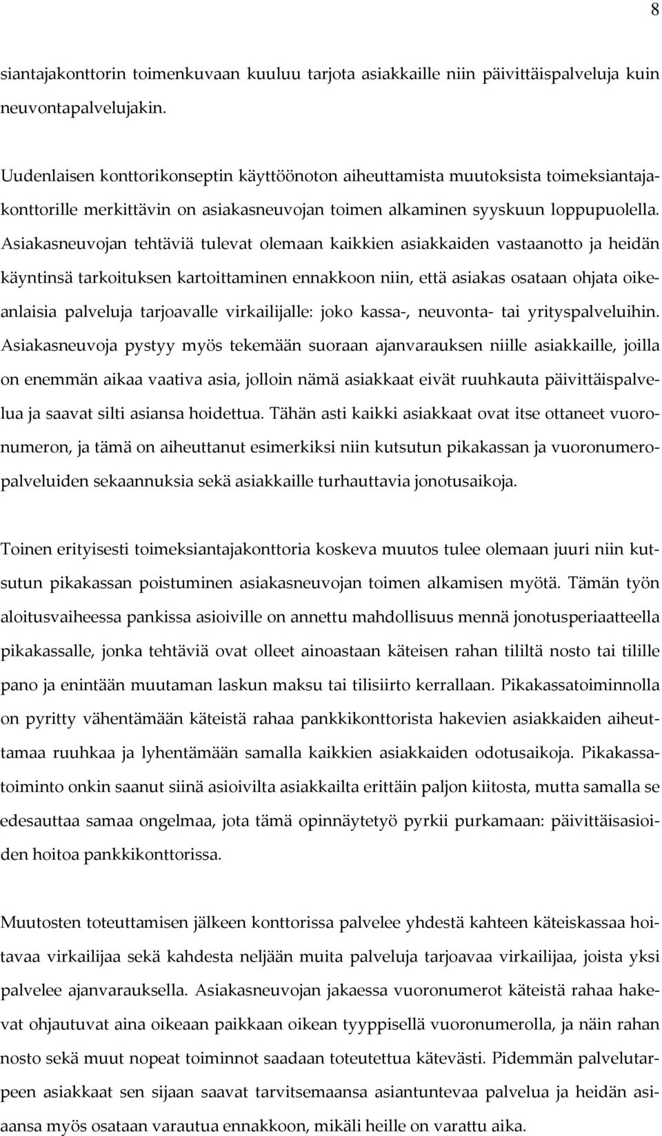 Asiakasneuvojan tehtäviä tulevat olemaan kaikkien asiakkaiden vastaanotto ja heidän käyntinsä tarkoituksen kartoittaminen ennakkoon niin, että asiakas osataan ohjata oikeanlaisia palveluja