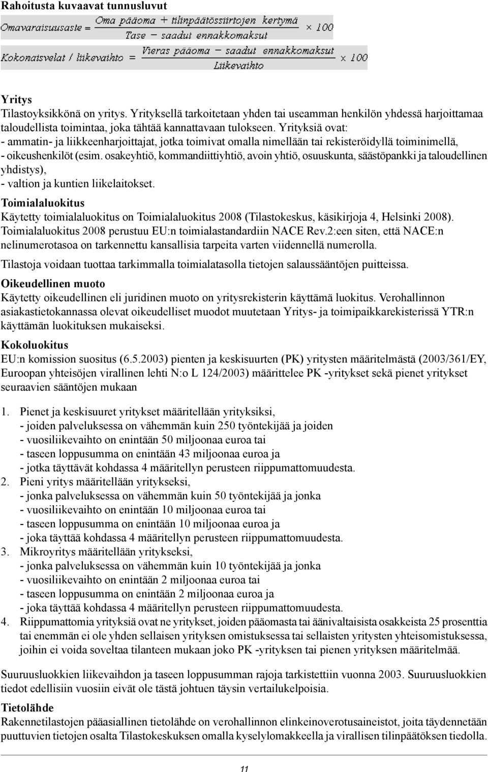 Yrityksiä ovat: - ammatin- ja liikkeenharjoittajat, jotka toimivat omalla nimellään tai rekisteröidyllä toiminimellä, - oikeushenkilöt (esim.