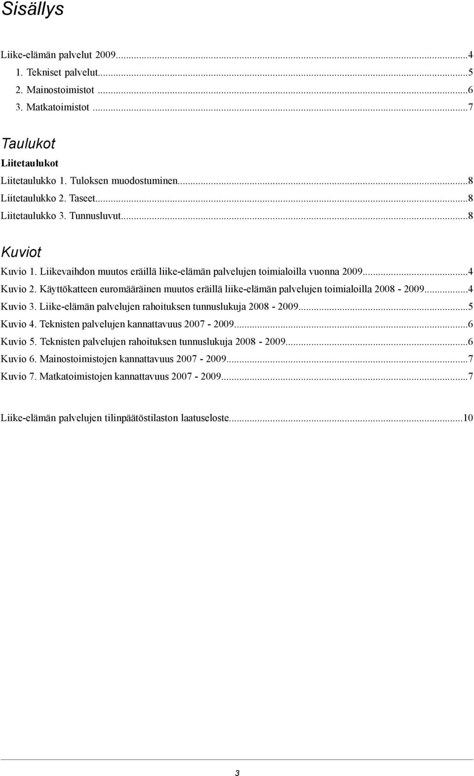 Käyttökatteen euromääräinen muutos eräillä liike-elämän palvelujen toimialoilla 2008-2009...4 Kuvio 3. Liike-elämän palvelujen rahoituksen tunnuslukuja 2008-2009...5 Kuvio 4.