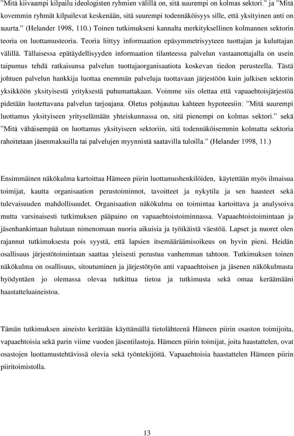 ) Toinen tutkimukseni kannalta merkityksellinen kolmannen sektorin teoria on luottamusteoria. Teoria liittyy informaation epäsymmetrisyyteen tuottajan ja kuluttajan välillä.