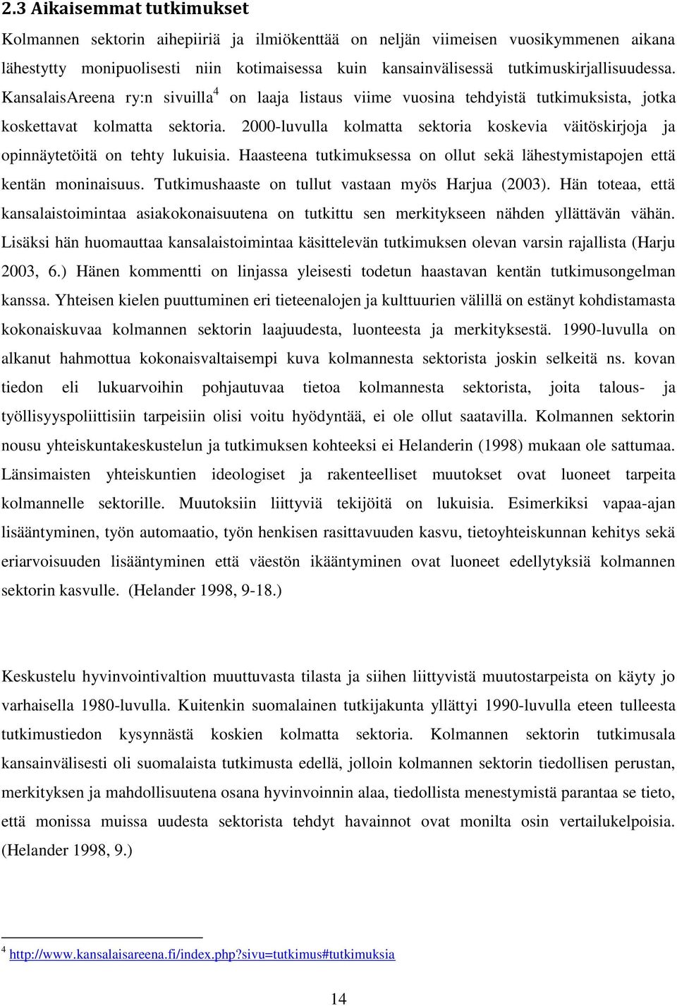 2000-luvulla kolmatta sektoria koskevia väitöskirjoja ja opinnäytetöitä on tehty lukuisia. Haasteena tutkimuksessa on ollut sekä lähestymistapojen että kentän moninaisuus.