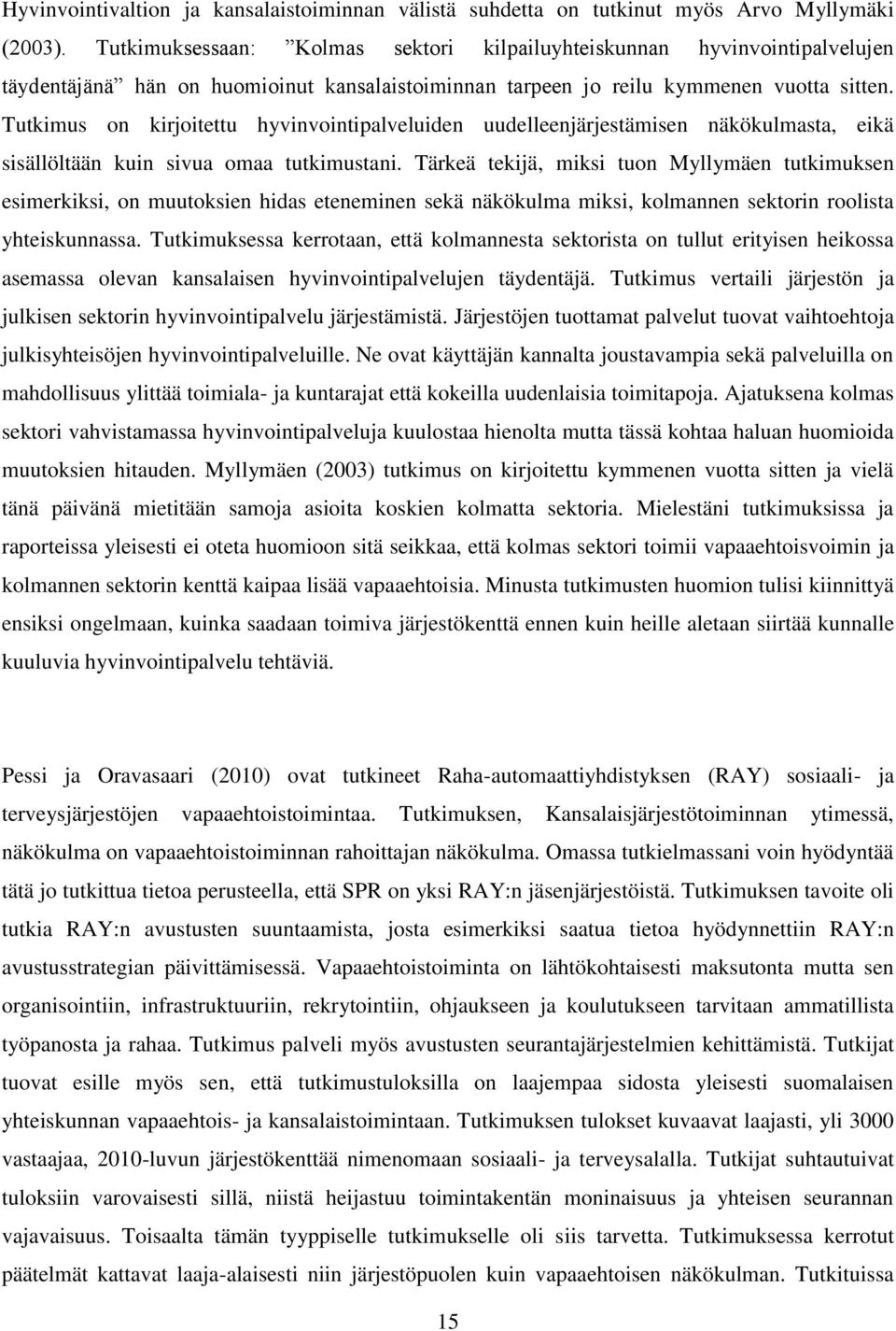 Tutkimus on kirjoitettu hyvinvointipalveluiden uudelleenjärjestämisen näkökulmasta, eikä sisällöltään kuin sivua omaa tutkimustani.