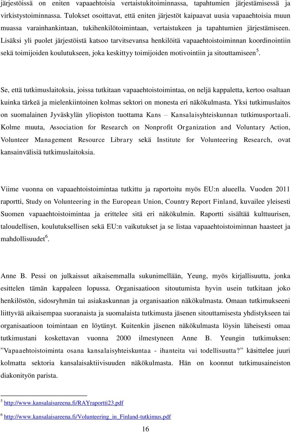 Lisäksi yli puolet järjestöistä katsoo tarvitsevansa henkilöitä vapaaehtoistoiminnan koordinointiin sekä toimijoiden koulutukseen, joka keskittyy toimijoiden motivointiin ja sitouttamiseen 5.