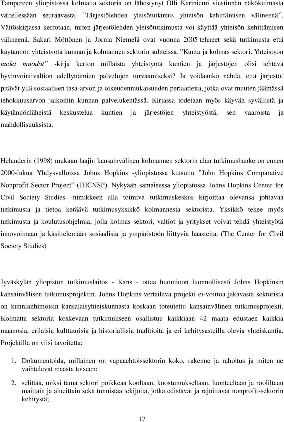 Sakari Möttönen ja Jorma Niemelä ovat vuonna 2005 tehneet sekä tutkimusta että käytännön yhteistyötä kunnan ja kolmannen sektorin suhteissa. Kunta ja kolmas sektori.