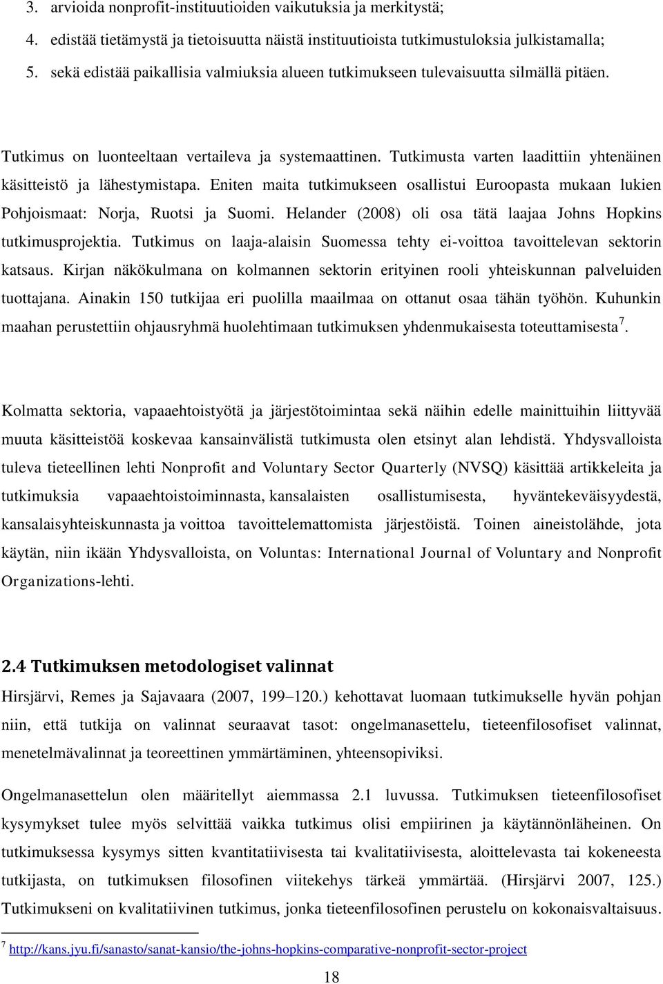 Tutkimusta varten laadittiin yhtenäinen käsitteistö ja lähestymistapa. Eniten maita tutkimukseen osallistui Euroopasta mukaan lukien Pohjoismaat: Norja, Ruotsi ja Suomi.