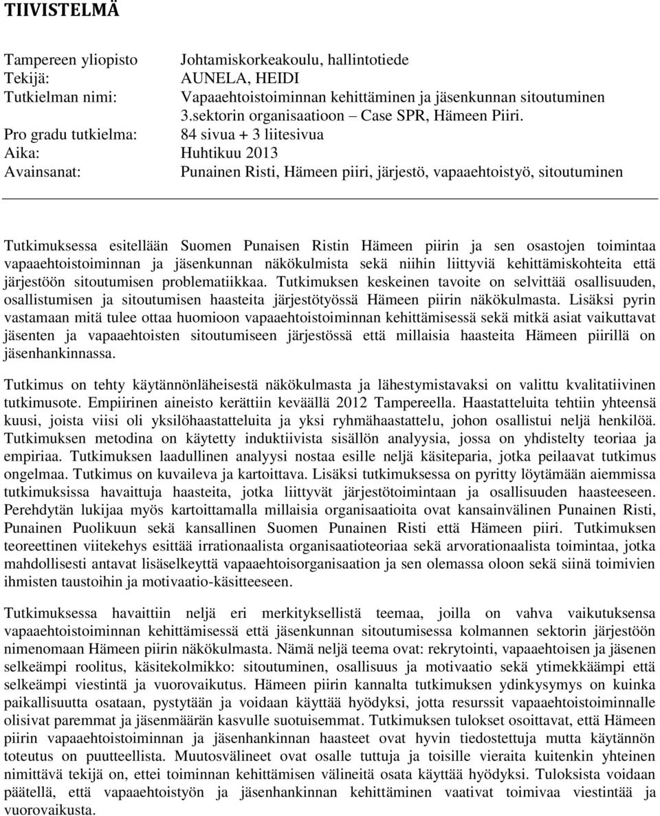 Pro gradu tutkielma: 84 sivua + 3 liitesivua Aika: Huhtikuu 2013 Avainsanat: Punainen Risti, Hämeen piiri, järjestö, vapaaehtoistyö, sitoutuminen Tutkimuksessa esitellään Suomen Punaisen Ristin