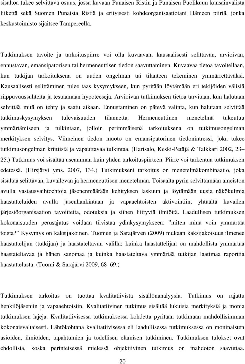 Tutkimuksen tavoite ja tarkoituspiirre voi olla kuvaavan, kausaalisesti selittävän, arvioivan, ennustavan, emansipatorisen tai hermeneuttisen tiedon saavuttaminen.