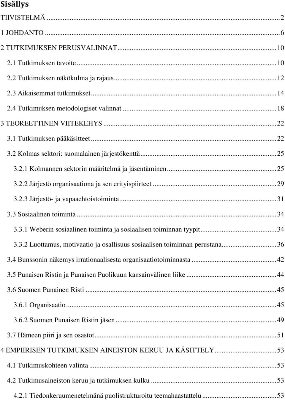 .. 25 3.2.2 Järjestö organisaationa ja sen erityispiirteet... 29 3.2.3 Järjestö- ja vapaaehtoistoiminta... 31 3.3 Sosiaalinen toiminta... 34 3.3.1 Weberin sosiaalinen toiminta ja sosiaalisen toiminnan tyypit.