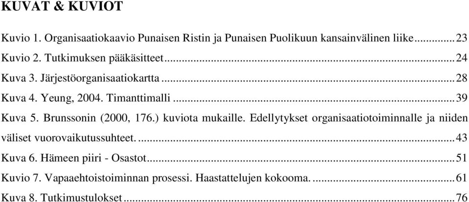 Brunssonin (2000, 176.) kuviota mukaille. Edellytykset organisaatiotoiminnalle ja niiden väliset vuorovaikutussuhteet.