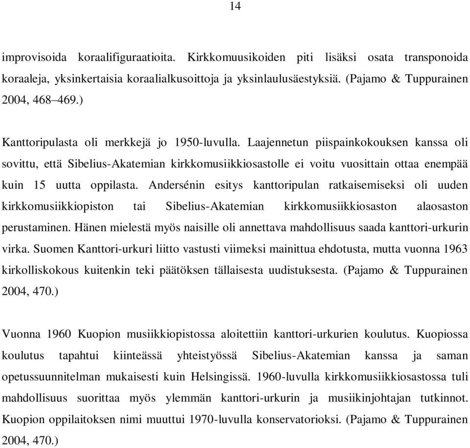 Laajennetun piispainkokouksen kanssa oli sovittu, että Sibelius-Akatemian kirkkomusiikkiosastolle ei voitu vuosittain ottaa enempää kuin 15 uutta oppilasta.