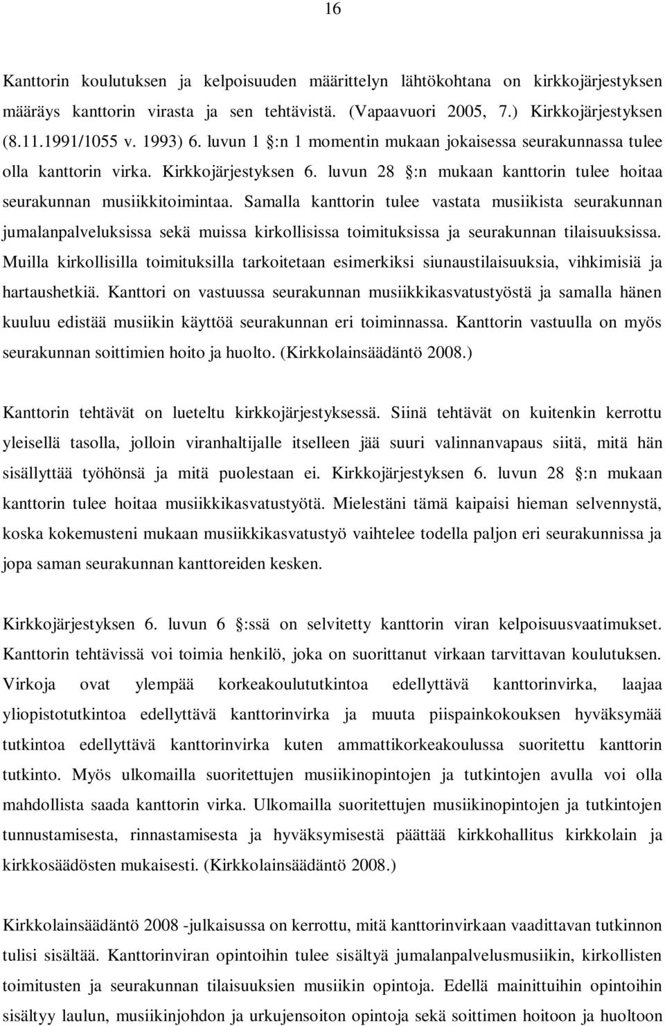 Samalla kanttorin tulee vastata musiikista seurakunnan jumalanpalveluksissa sekä muissa kirkollisissa toimituksissa ja seurakunnan tilaisuuksissa.