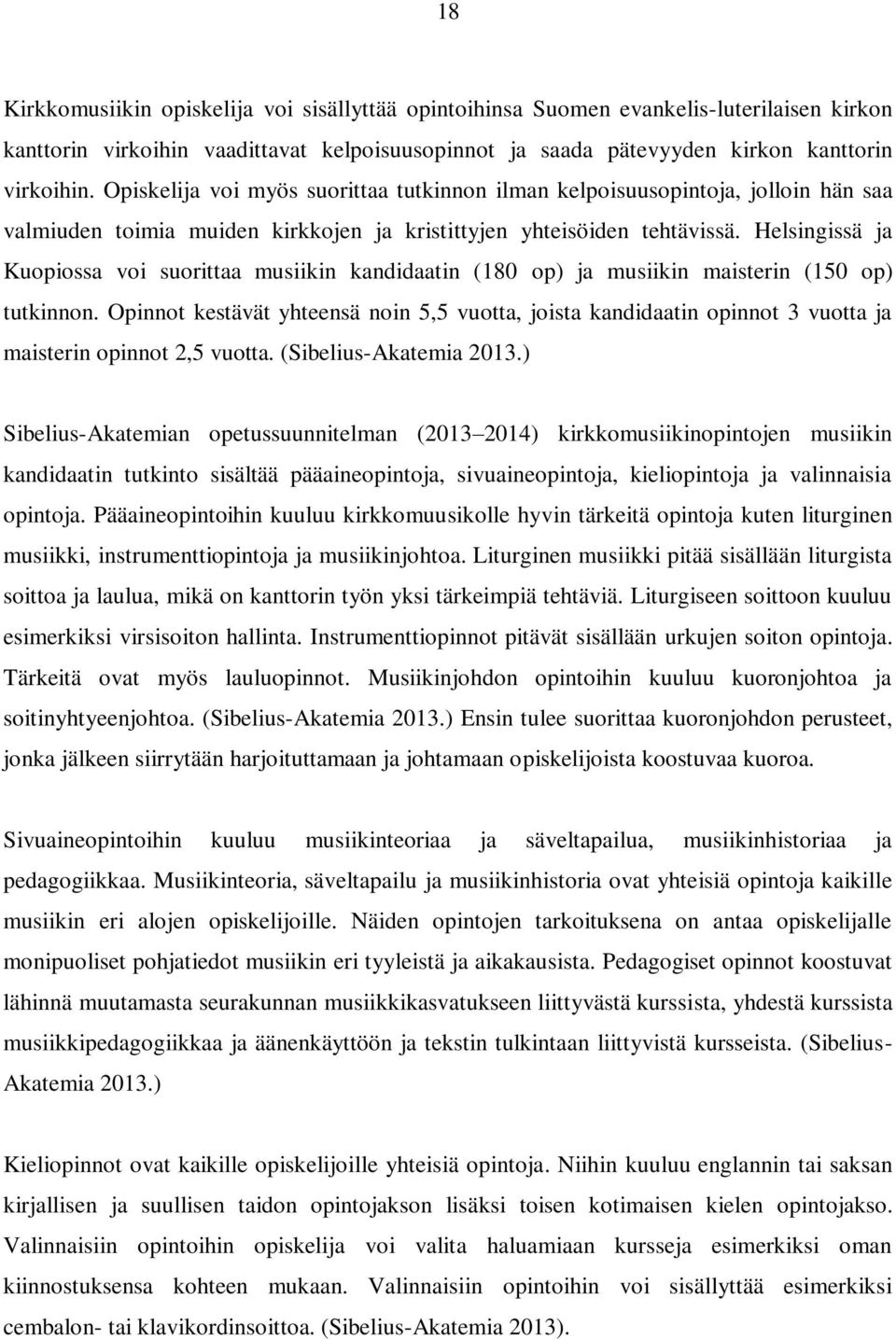 Helsingissä ja Kuopiossa voi suorittaa musiikin kandidaatin (180 op) ja musiikin maisterin (150 op) tutkinnon.