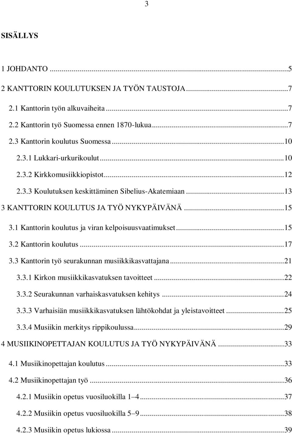 .. 15 3.2 Kanttorin koulutus... 17 3.3 Kanttorin työ seurakunnan musiikkikasvattajana... 21 3.3.1 Kirkon musiikkikasvatuksen tavoitteet... 22 3.3.2 Seurakunnan varhaiskasvatuksen kehitys... 24 3.3.3 Varhaisiän musiikkikasvatuksen lähtökohdat ja yleistavoitteet.