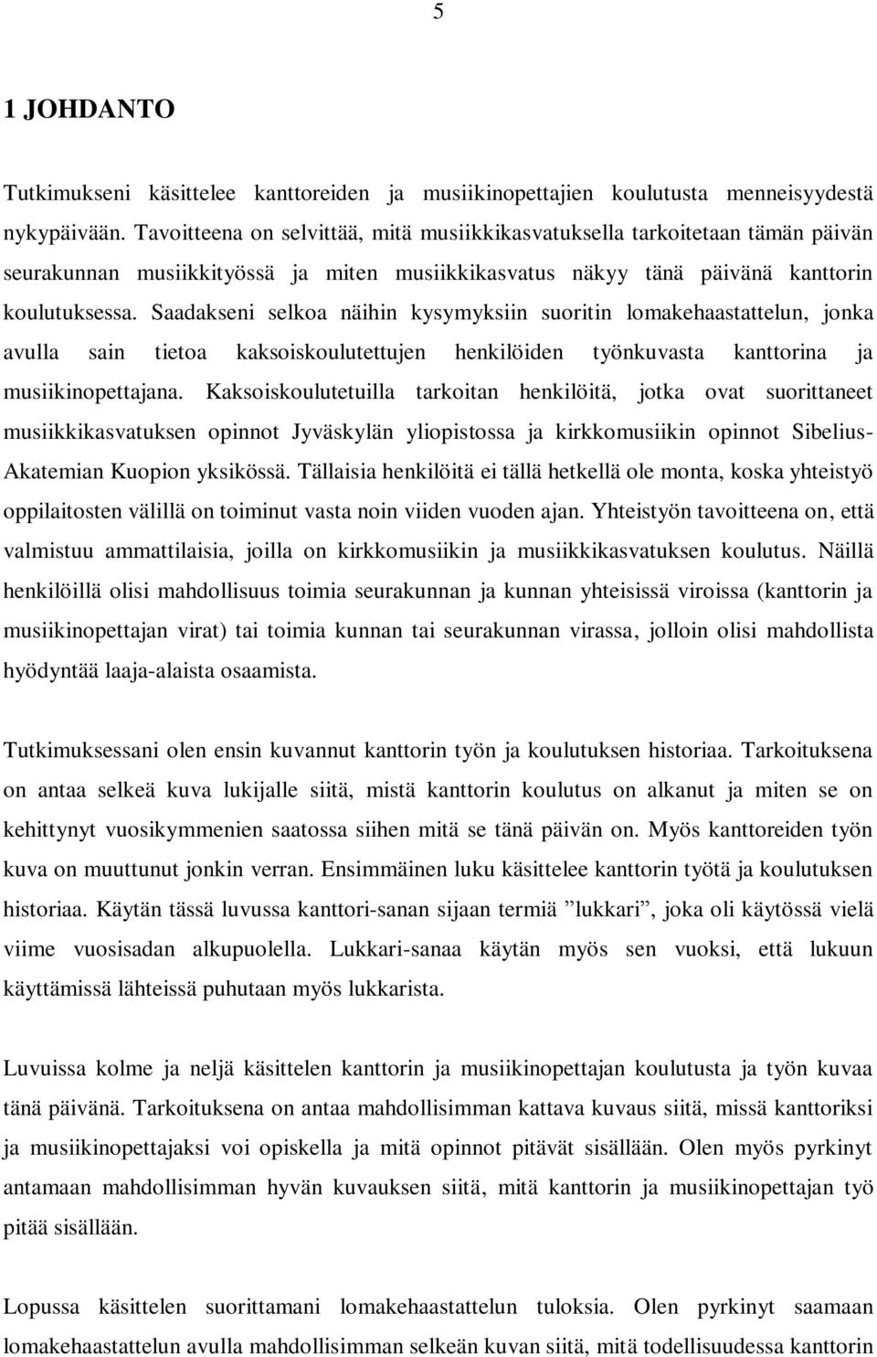 Saadakseni selkoa näihin kysymyksiin suoritin lomakehaastattelun, jonka avulla sain tietoa kaksoiskoulutettujen henkilöiden työnkuvasta kanttorina ja musiikinopettajana.