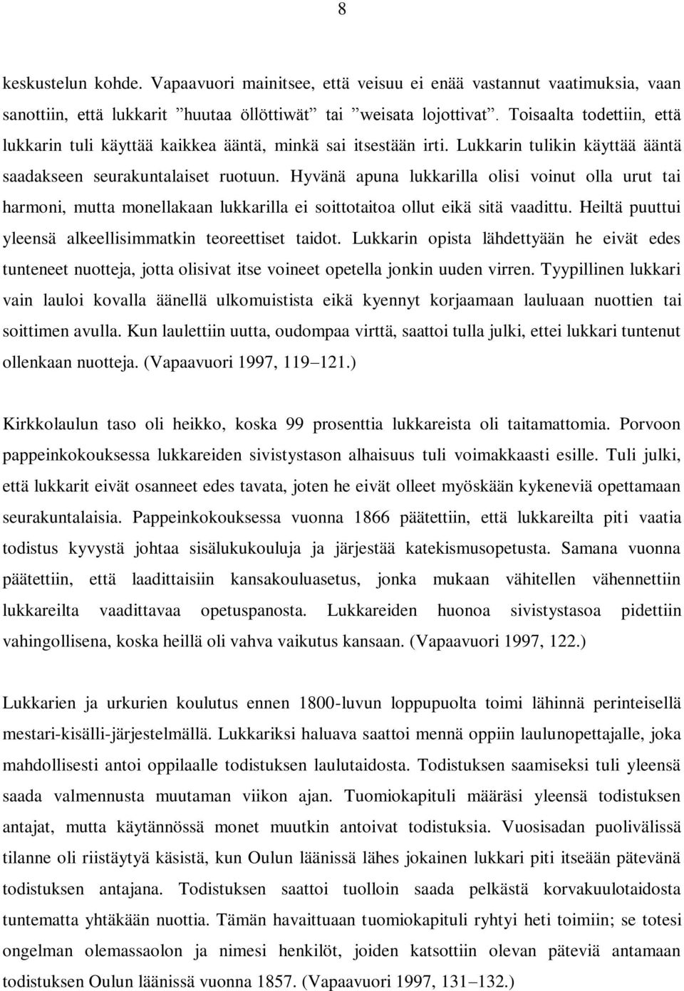 Hyvänä apuna lukkarilla olisi voinut olla urut tai harmoni, mutta monellakaan lukkarilla ei soittotaitoa ollut eikä sitä vaadittu. Heiltä puuttui yleensä alkeellisimmatkin teoreettiset taidot.