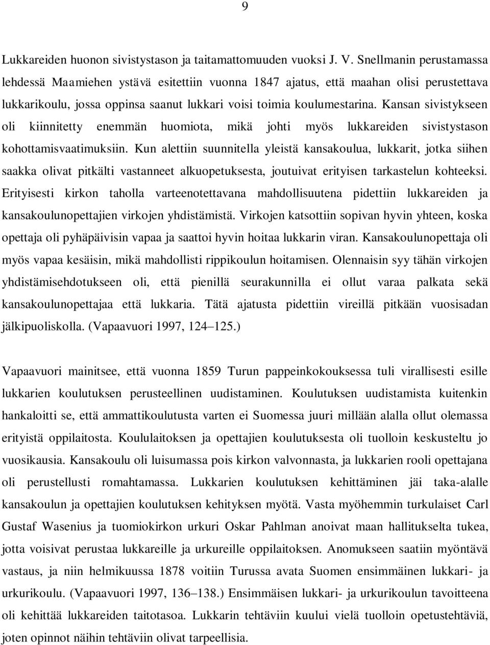 Kansan sivistykseen oli kiinnitetty enemmän huomiota, mikä johti myös lukkareiden sivistystason kohottamisvaatimuksiin.