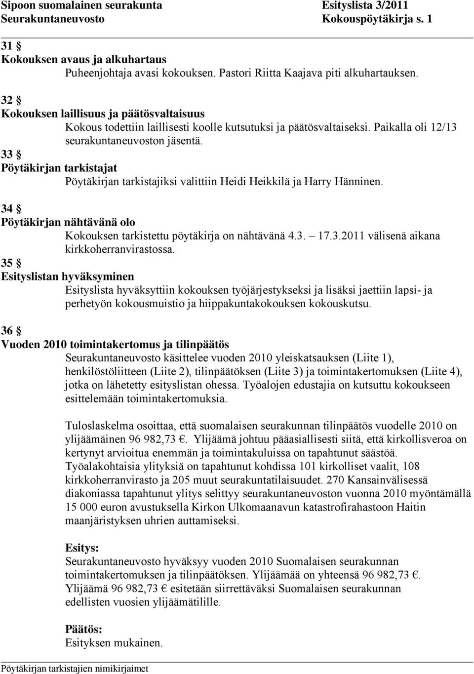 33 Pöytäkirjan tarkistajat Pöytäkirjan tarkistajiksi valittiin Heidi Heikkilä ja Harry Hänninen. 34 Pöytäkirjan nähtävänä olo Kokouksen tarkistettu pöytäkirja on nähtävänä 4.3. 17.3.2011 välisenä aikana kirkkoherranvirastossa.