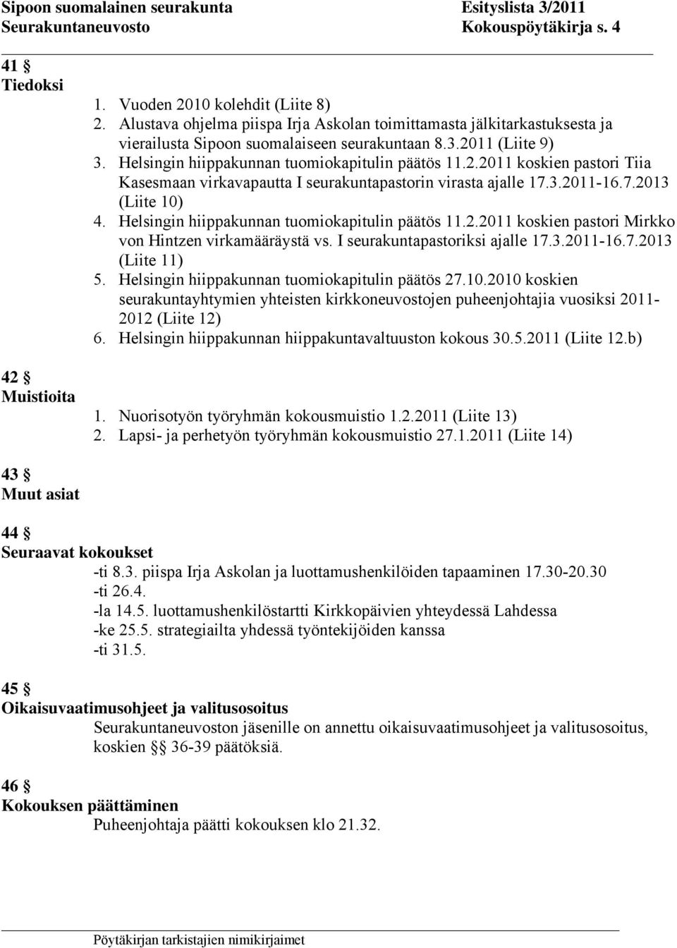 11 (Liite 9) 3. Helsingin hiippakunnan tuomiokapitulin päätös 11.2.2011 koskien pastori Tiia Kasesmaan virkavapautta I seurakuntapastorin virasta ajalle 17.3.2011-16.7.2013 (Liite 10) 4.