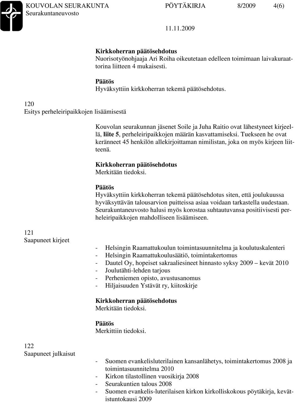 Tuekseen he ovat keränneet 45 henkilön allekirjoittaman nimilistan, joka on myös kirjeen liitteenä. Merkitään tiedoksi.