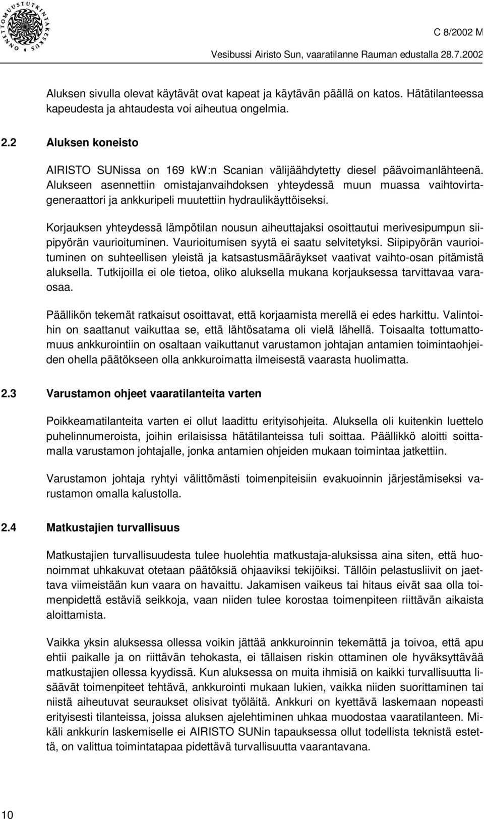 Alukseen asennettiin omistajanvaihdoksen yhteydessä muun muassa vaihtovirtageneraattori ja ankkuripeli muutettiin hydraulikäyttöiseksi.