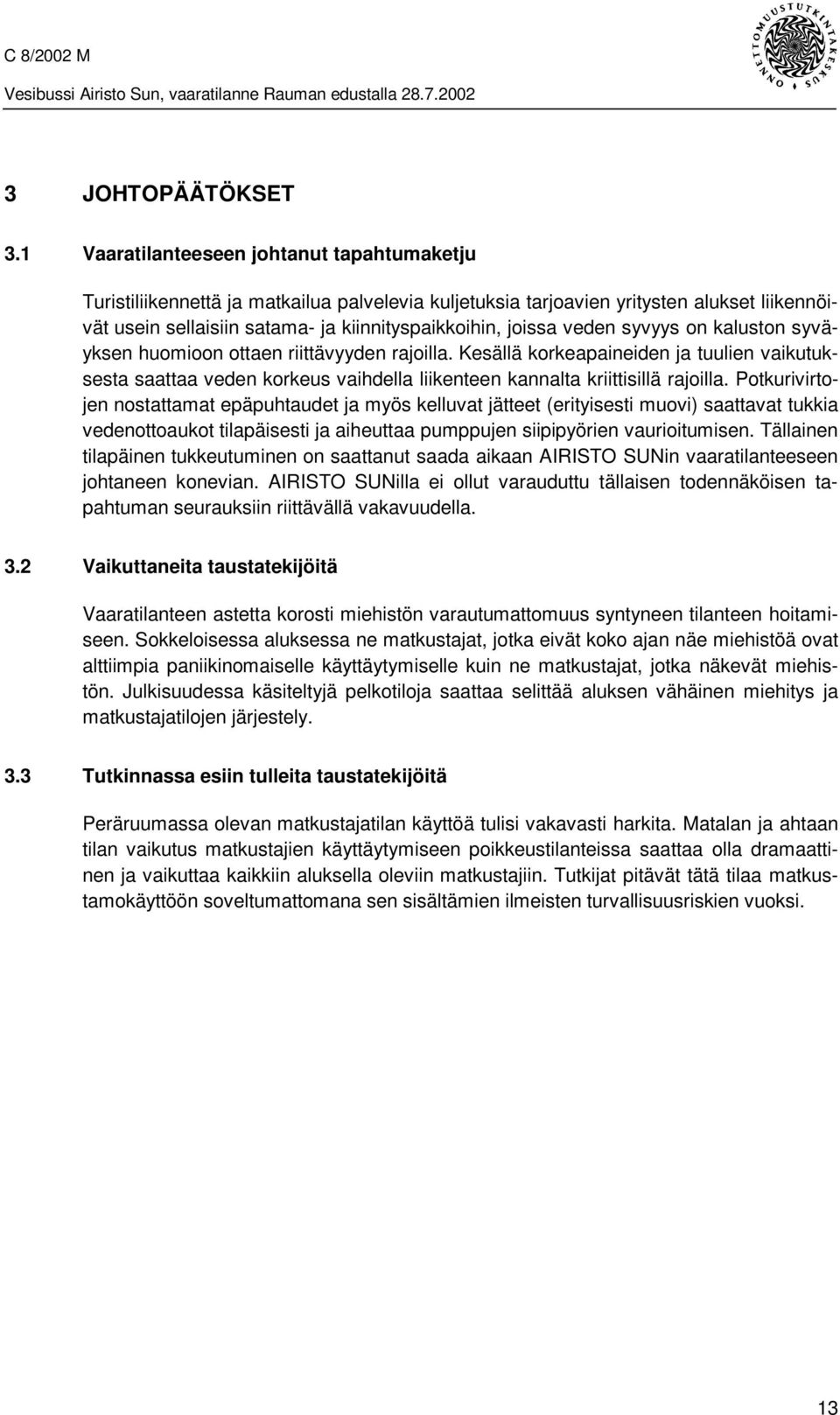 veden syvyys on kaluston syväyksen huomioon ottaen riittävyyden rajoilla. Kesällä korkeapaineiden ja tuulien vaikutuksesta saattaa veden korkeus vaihdella liikenteen kannalta kriittisillä rajoilla.