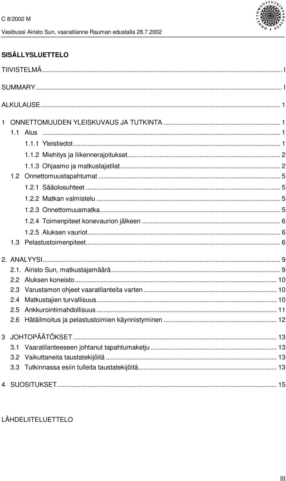 .. 6 2. ANALYYSI... 9 2.1. Airisto Sun, matkustajamäärä... 9 2.2 Aluksen koneisto... 10 2.3 Varustamon ohjeet vaaratilanteita varten... 10 2.4 Matkustajien turvallisuus... 10 2.5 Ankkurointimahdollisuus.