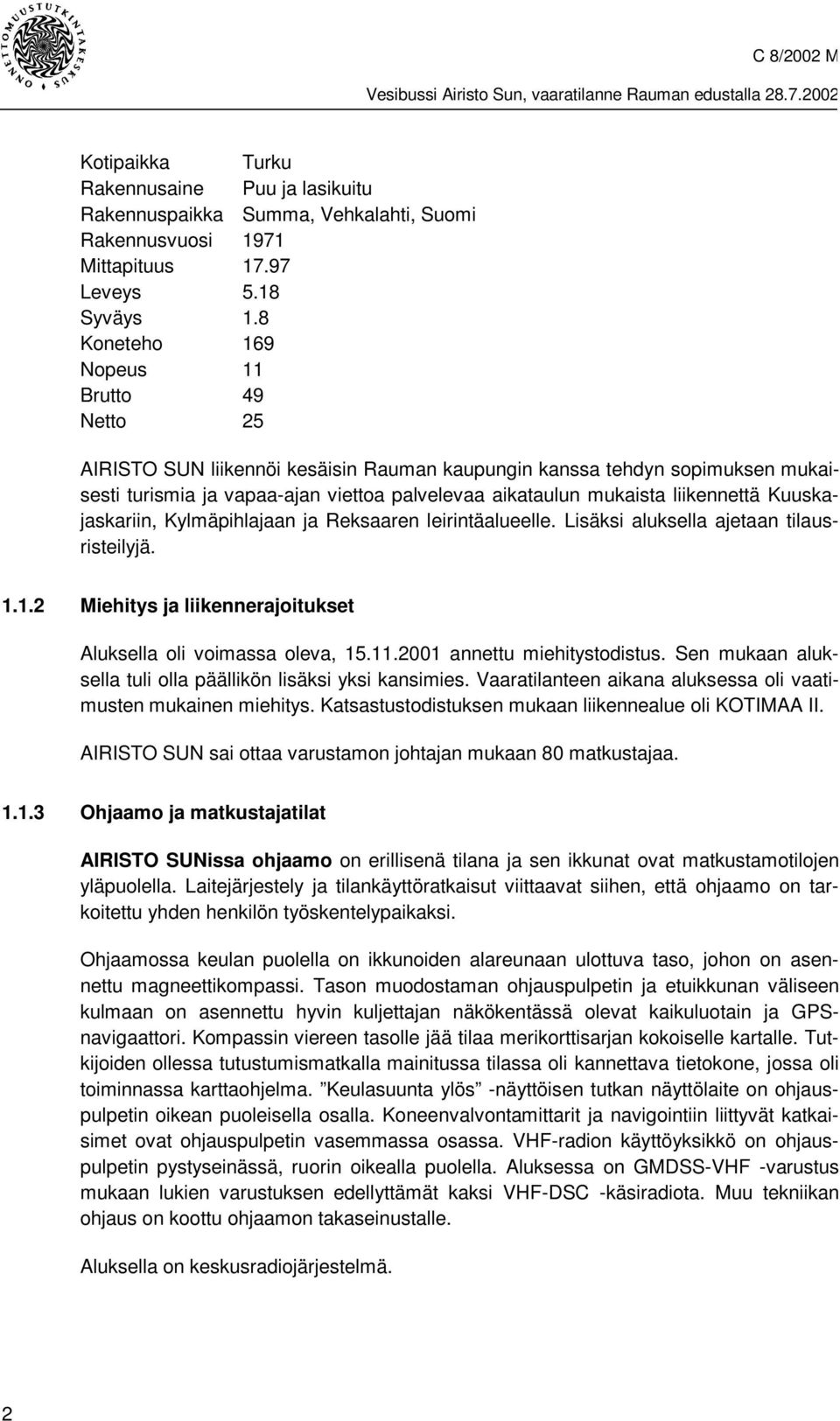 liikennettä Kuuskajaskariin, Kylmäpihlajaan ja Reksaaren leirintäalueelle. Lisäksi aluksella ajetaan tilausristeilyjä. 1.1.2 Miehitys ja liikennerajoitukset Aluksella oli voimassa oleva, 15.11.