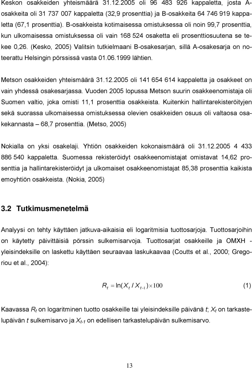 (Kesko, 2005) Valitsin tutkielmaani B-osakesarjan, sillä A-osakesarja on noteerattu Helsingin pörssissä vasta 01.06.1999 lähtien. Metson osakkeiden yhteismäärä 31.12.