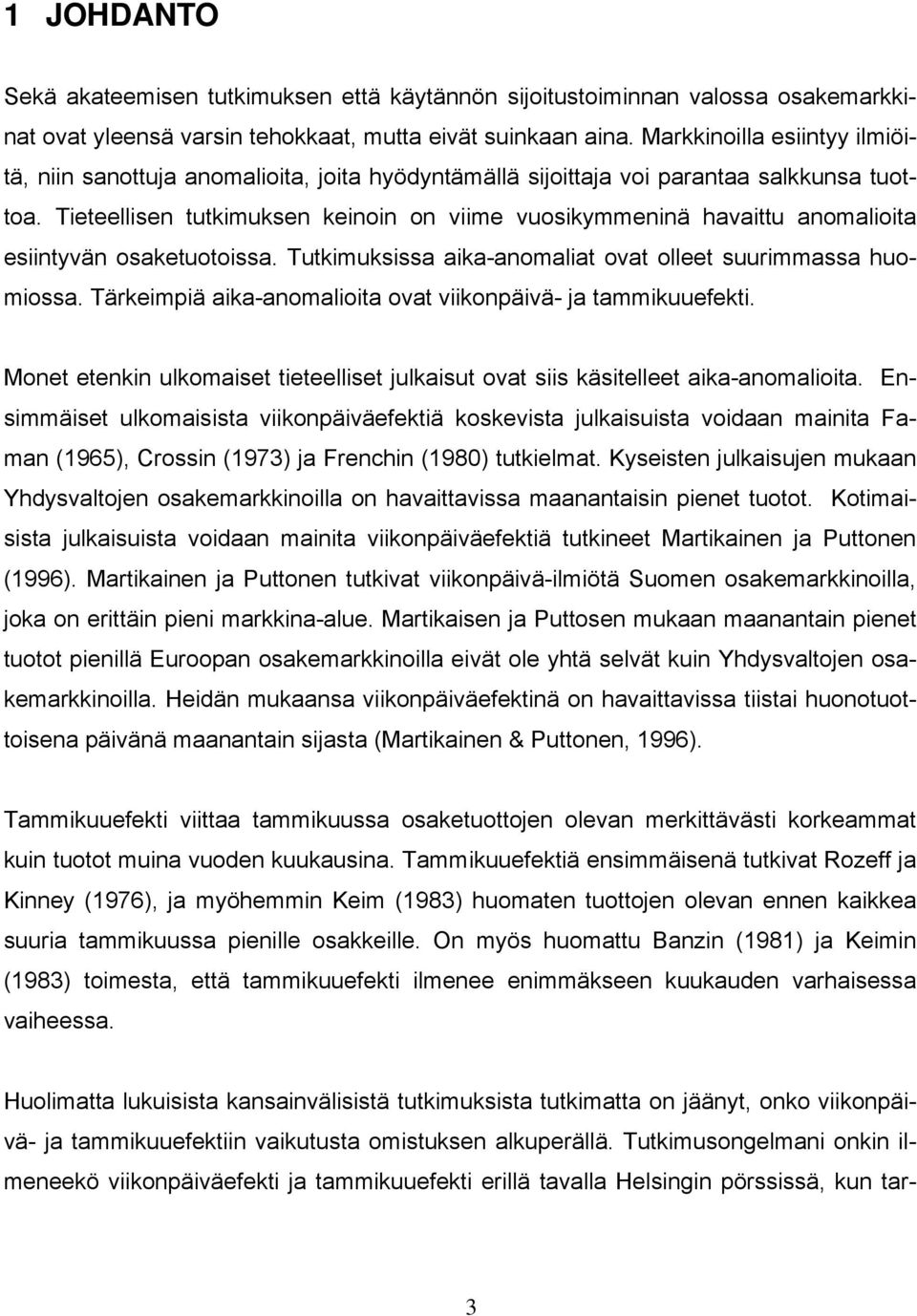 Tieteellisen tutkimuksen keinoin on viime vuosikymmeninä havaittu anomalioita esiintyvän osaketuotoissa. Tutkimuksissa aika-anomaliat ovat olleet suurimmassa huomiossa.