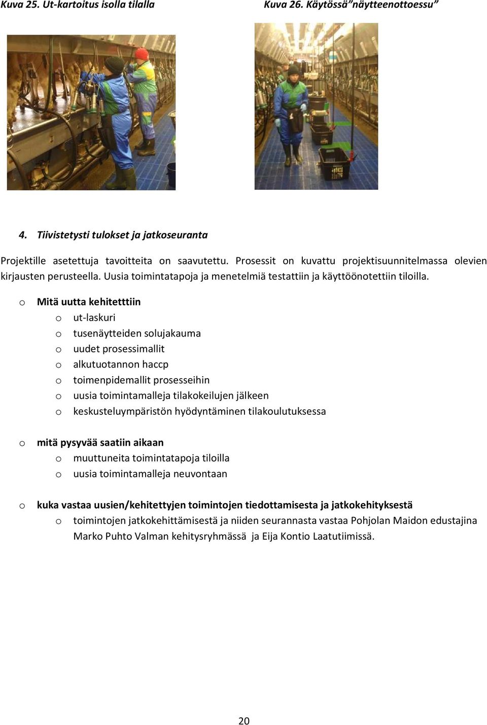 o o o Mitä uutta kehitetttiin o ut-laskuri o tusenäytteiden solujakauma o uudet prosessimallit o alkutuotannon haccp o toimenpidemallit prosesseihin o uusia toimintamalleja tilakokeilujen jälkeen o