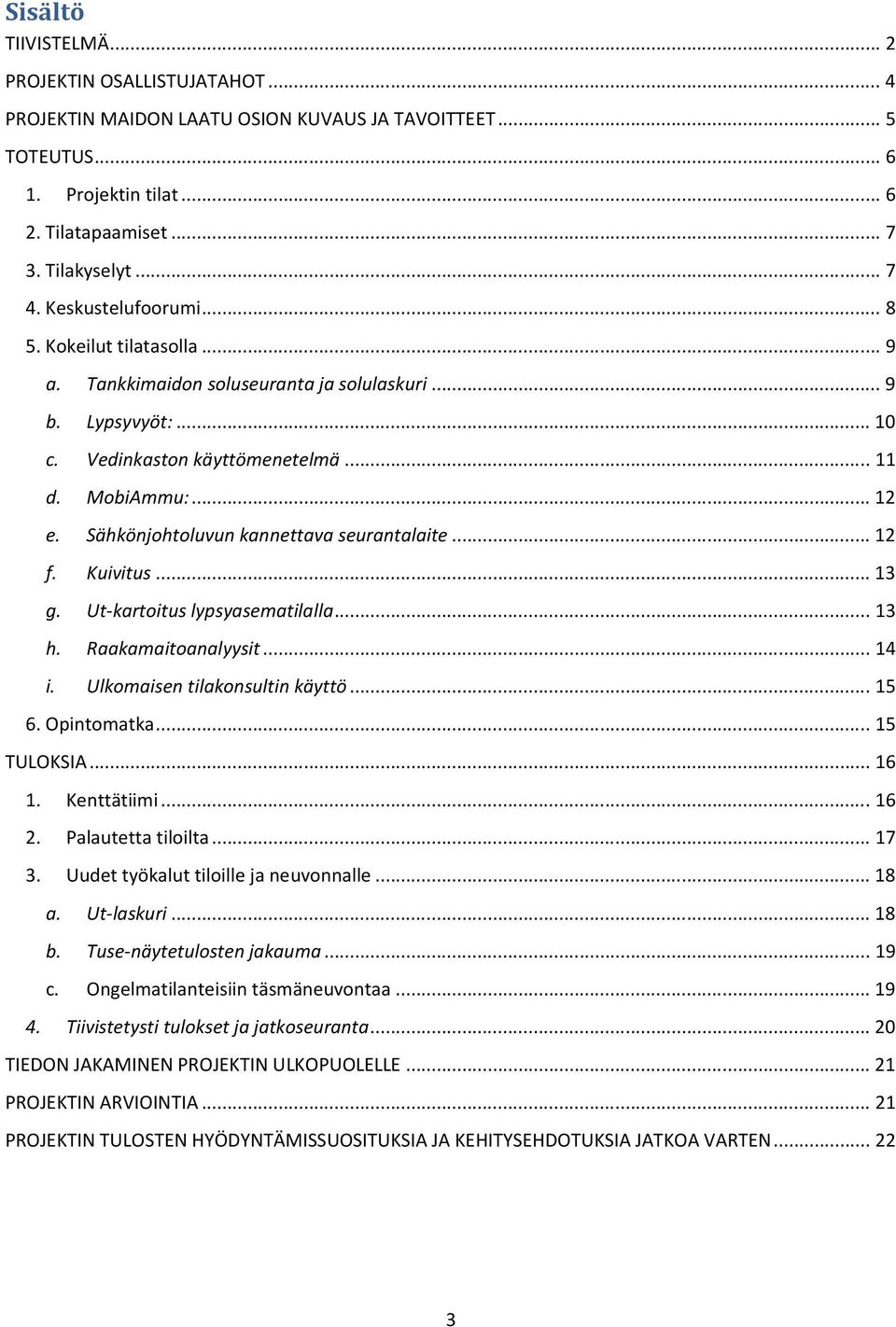 Sähkönjohtoluvun kannettava seurantalaite... 12 f. Kuivitus... 13 g. Ut-kartoitus lypsyasematilalla... 13 h. Raakamaitoanalyysit... 14 i. Ulkomaisen tilakonsultin käyttö... 15 6. Opintomatka.