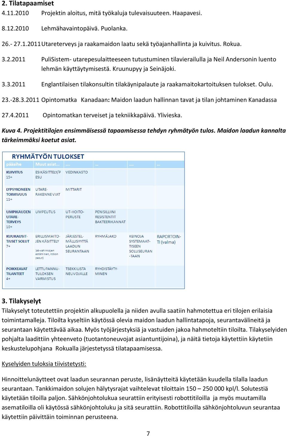 Oulu. 23.-28.3.2011 Opintomatka Kanadaan: Maidon laadun hallinnan tavat ja tilan johtaminen Kanadassa 27.4.2011 Opintomatkan terveiset ja tekniikkapäivä. Ylivieska. Kuva 4.