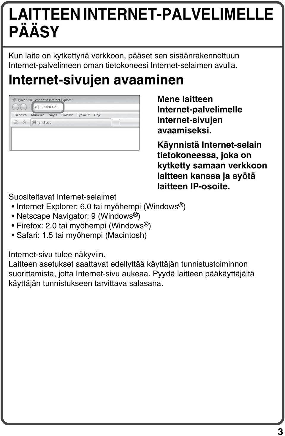 Käynnistä Internet-selain tietokoneessa, joka on kytketty samaan verkkoon laitteen kanssa ja syötä laitteen IP-osoite. Suositeltavat Internet-selaimet Internet Explorer: 6.