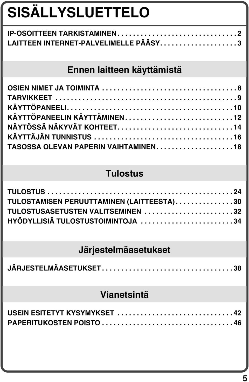 ........................... 12 NÄYTÖSSÄ NÄKYVÄT KOHTEET.............................. 14 KÄYTTÄJÄN TUNNISTUS.................................... 16 TASOSSA OLEVAN PAPERIN VAIHTAMINEN.