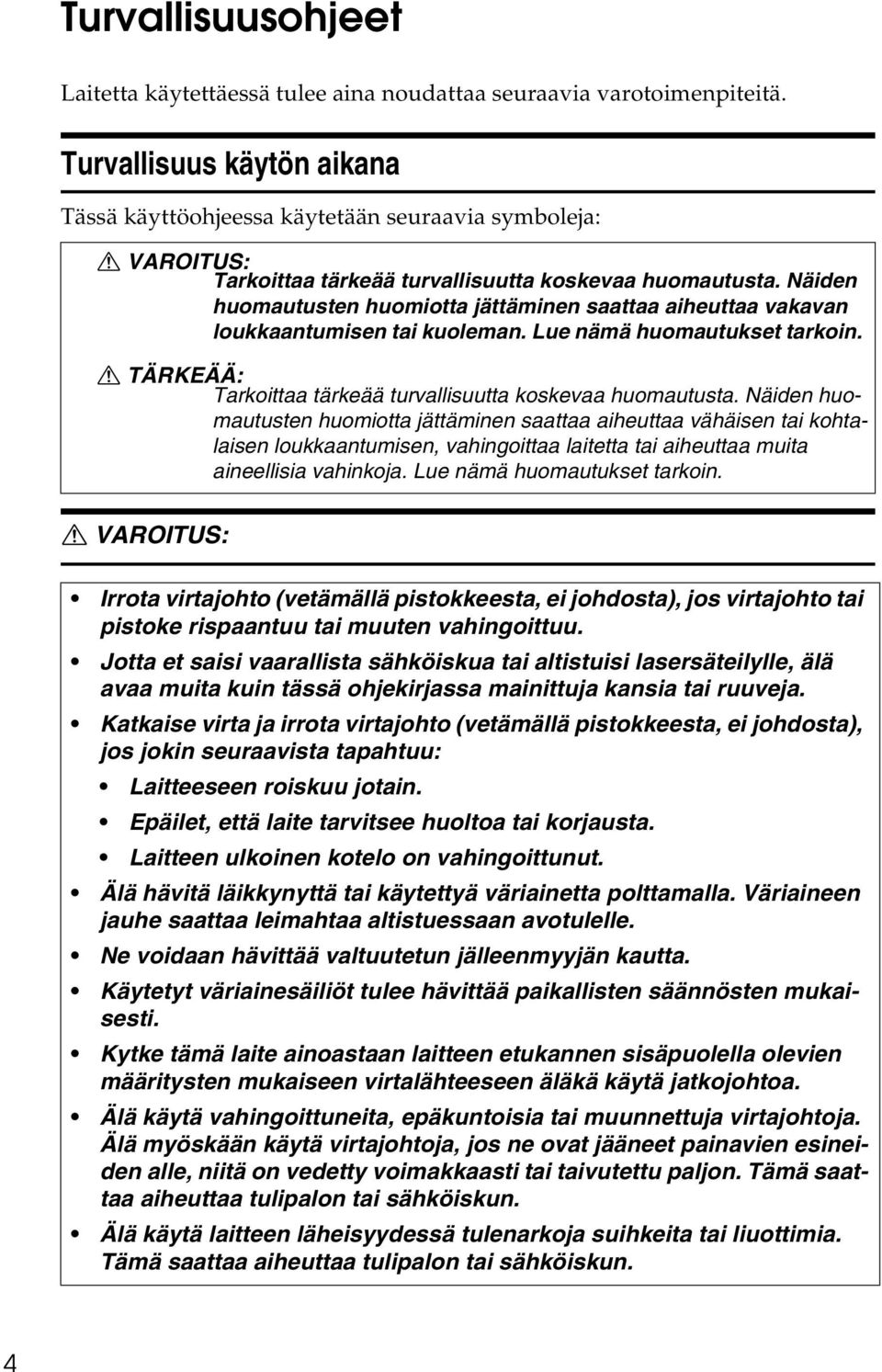 Näiden huomautusten huomiotta jättäminen saattaa aiheuttaa vakavan loukkaantumisen tai kuoleman. Lue nämä huomautukset tarkoin. R TÄRKEÄÄ: Tarkoittaa tärkeää turvallisuutta koskevaa huomautusta.