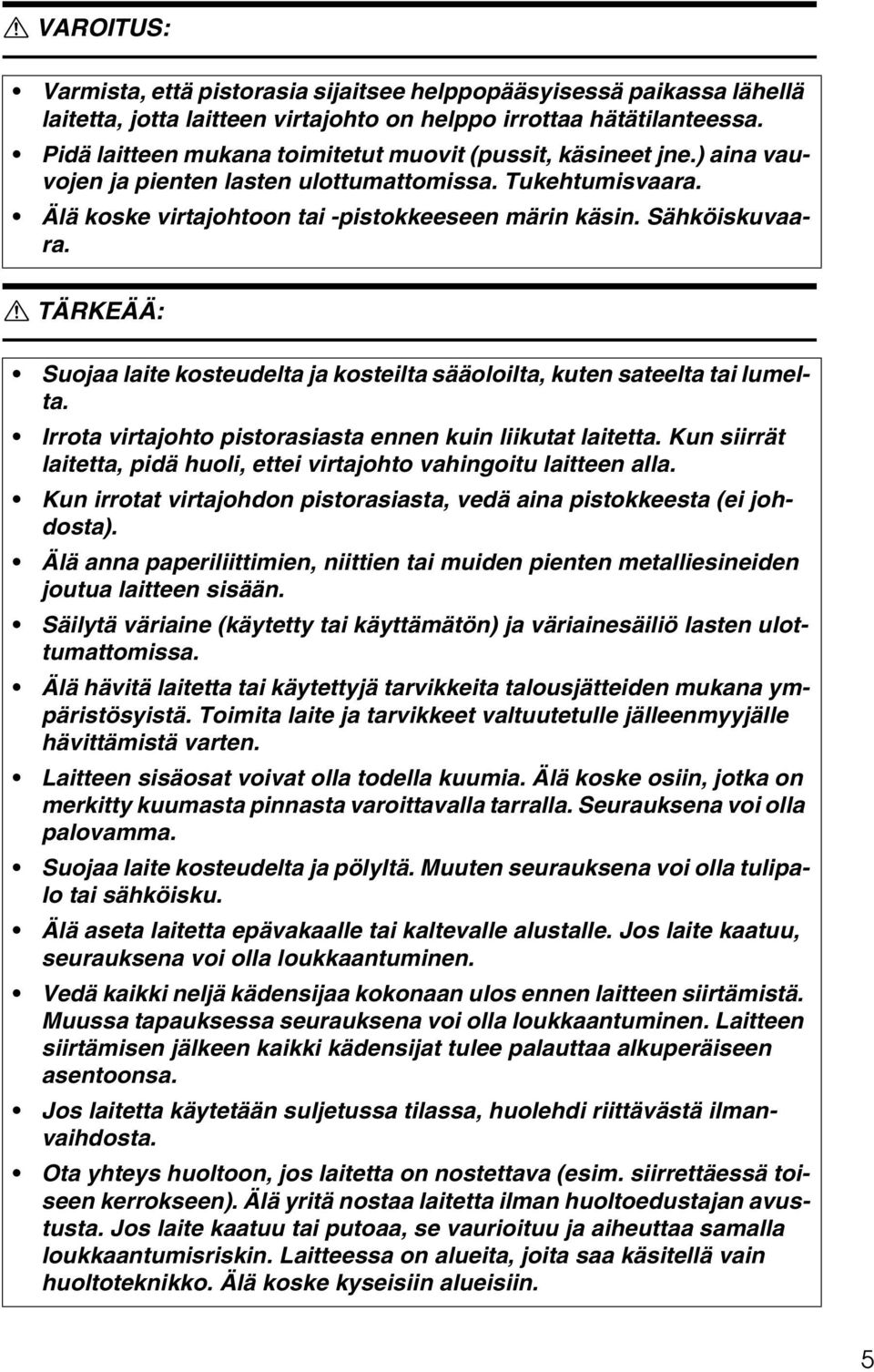 R TÄRKEÄÄ: Suojaa laite kosteudelta ja kosteilta sääoloilta, kuten sateelta tai lumelta. Irrota virtajohto pistorasiasta ennen kuin liikutat laitetta.