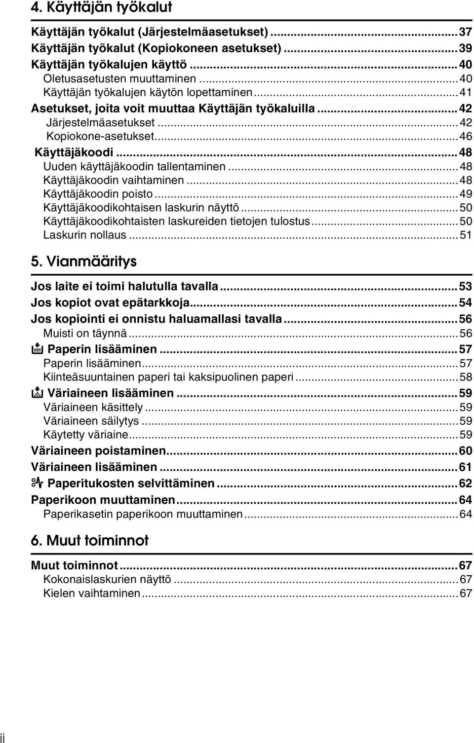 ..48 Uuden käyttäjäkoodin tallentaminen...48 Käyttäjäkoodin vaihtaminen...48 Käyttäjäkoodin poisto...49 Käyttäjäkoodikohtaisen laskurin näyttö...50 Käyttäjäkoodikohtaisten laskureiden tietojen tulostus.