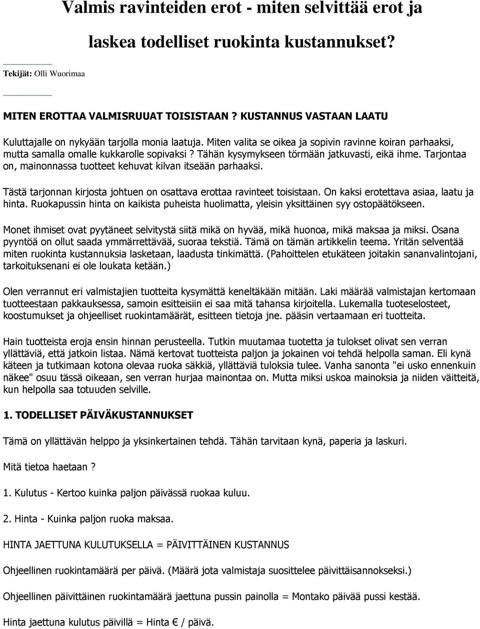 Tähän kysymykseen törmään jatkuvasti, eikä ihme. Tarjontaa on, mainonnassa tuotteet kehuvat kilvan itseään parhaaksi. Tästä tarjonnan kirjosta johtuen on osattava erottaa ravinteet toisistaan.