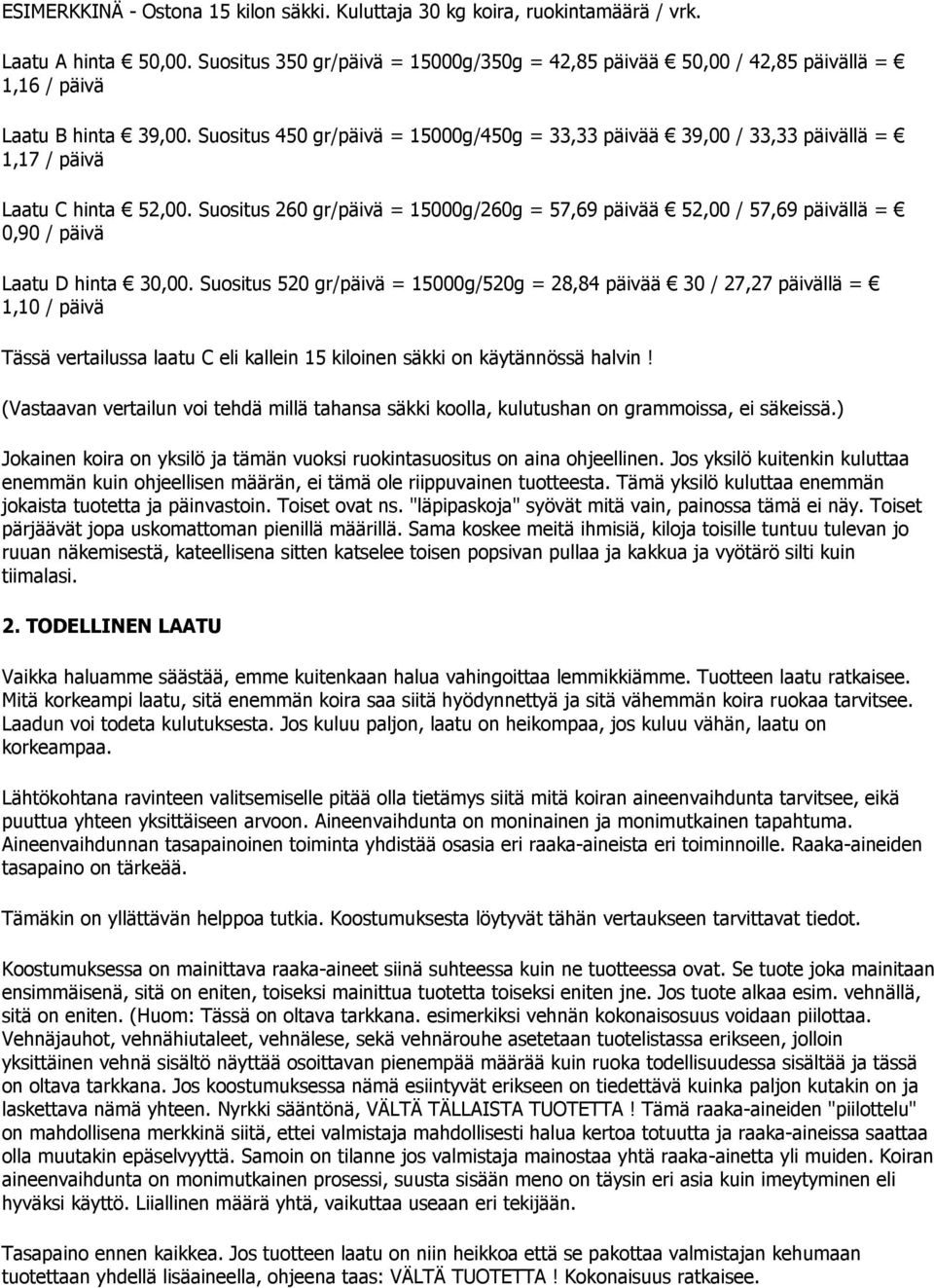 Suositus 450 gr/päivä = 15000g/450g = 33,33 päivää 39,00 / 33,33 päivällä = 1,17 / päivä Laatu C hinta 52,00.