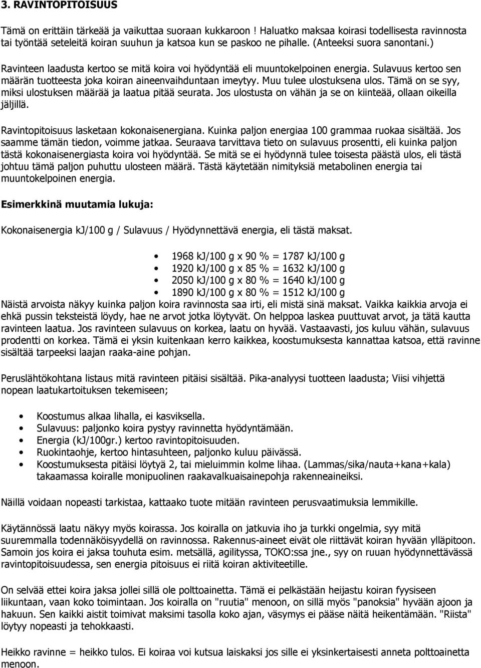 Muu tulee ulostuksena ulos. Tämä on se syy, miksi ulostuksen määrää ja laatua pitää seurata. Jos ulostusta on vähän ja se on kiinteää, ollaan oikeilla jäljillä.