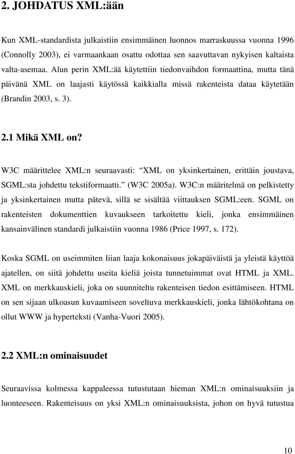 W3C määrittelee XML:n seuraavasti: XML on yksinkertainen, erittäin joustava, SGML:sta johdettu tekstiformaatti. (W3C 2005a).